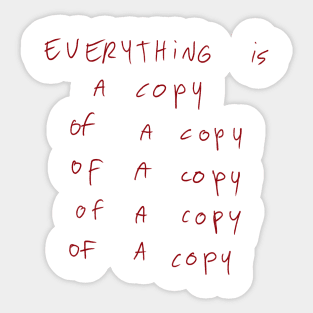 Everything Is A Copy Of A Copy Of A Copy Of A Copy Of A Copy Sticker